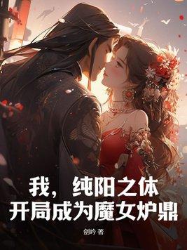 我纯阳之体开局成为魔女炉鼎林凡叶清秋 我纯阳之体开局成为魔女炉鼎林凡叶清秋